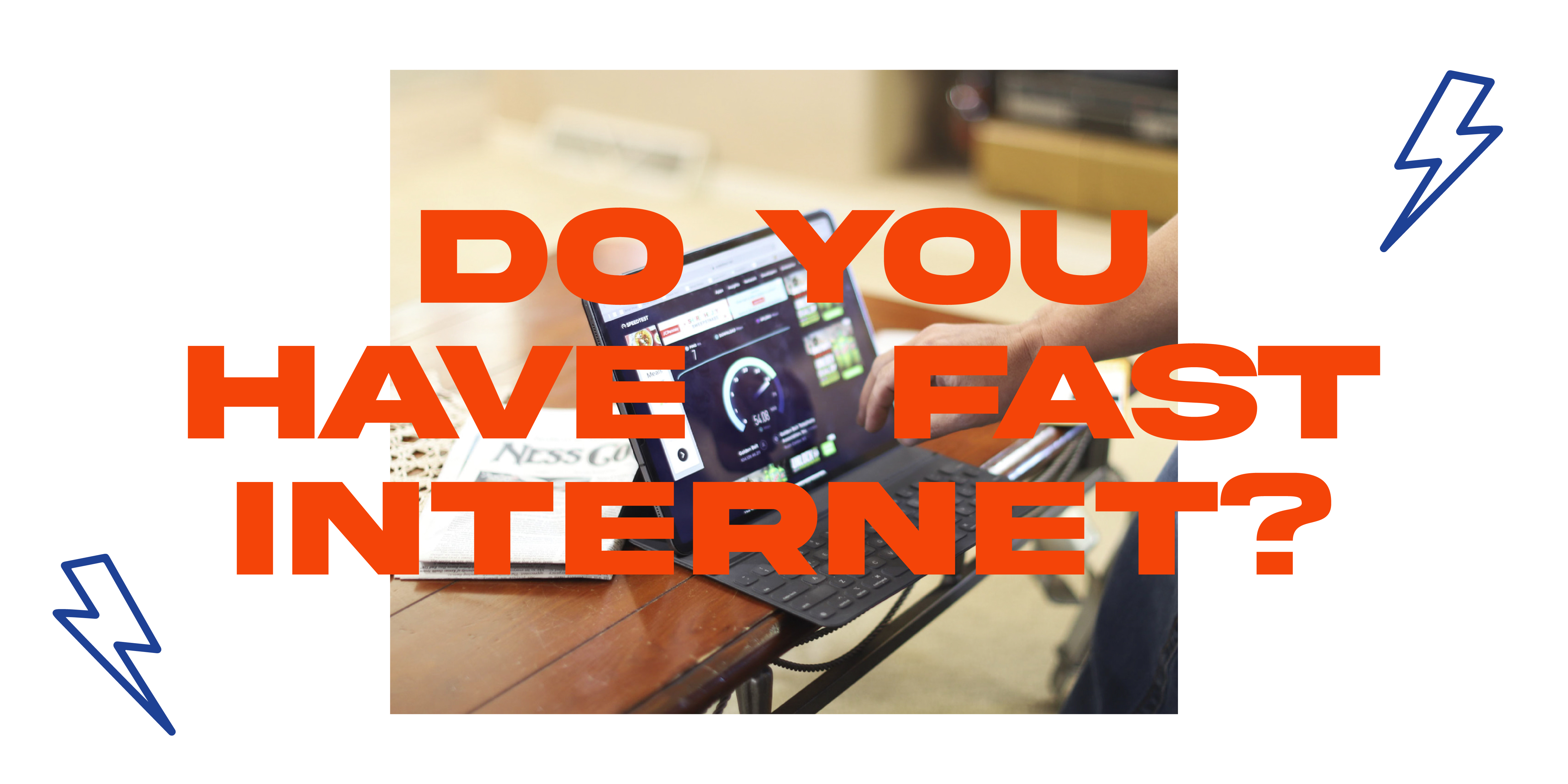 Do you have fast Internet? Do you have great Wi-Fi?